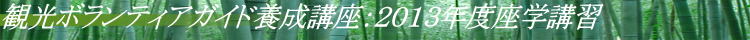 観光ボランティアガイド養成講座：２０１３年度座学講習 